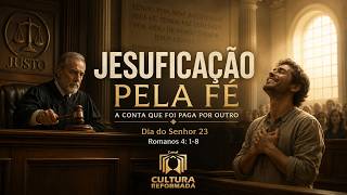 Justificação pela Fé - a conta que foi paga por outro | Romanos 4:1-8; Dia do Senhor 23.