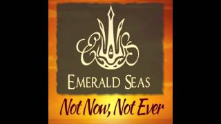 Emerald Seas - Not Now, Not Ever (Official)
