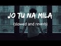 Jo Tu Na Mila Slowed And Reverb Asim Azhar Lyrics Raj Creations
