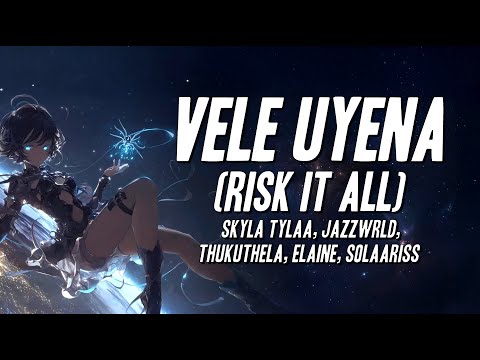Skyla Tylaa - Vele Uyena (Risk It All) ft. JAZZWRLD, Thukuthela, Elaine, Solaariss [Lyrics]