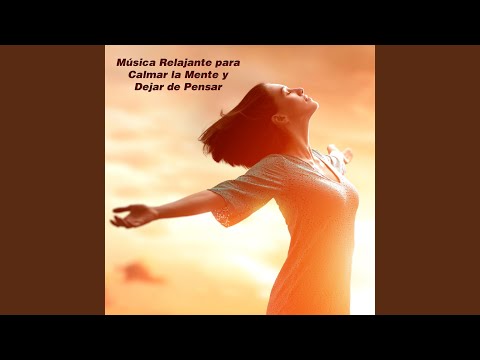 Musica Relajante Para Calmar La Mente Y Dejar De Pensar
