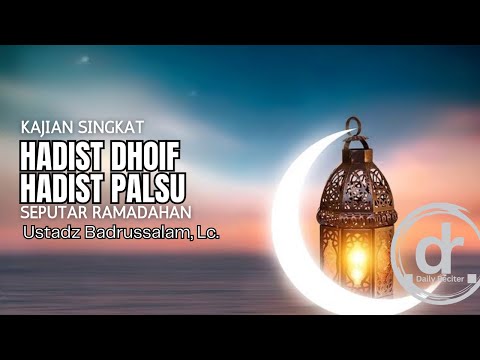 Hadist Dhoif dan Hadist Palsu Seputar Ramadhan I Kajian Singkat I Ustadz Badrussalam.#dailyreciter