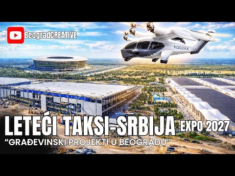 EXPO 2027 - izgradnja izložbenog kompleksa i leteći taksi koji Srbija kupuje