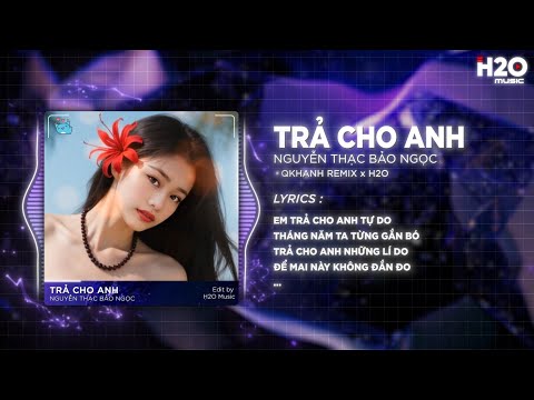 Trả Cho Anh (Bản Hot TikTok) - Nguyễn Thạc Bảo Ngọc x Qkhanh Remix | Em Trả Cho Anh Tự Do Remix
