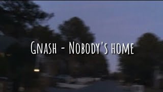 Gnash - Nobody&#39;s home (LYRICS)