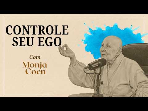 O EGO NÃO É SEU INIMIGO: Como usá-lo para Sair do Círculo Vicioso do "Eu" com MONJA COEN