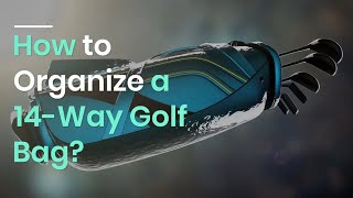 How To Organize A 14-Way Golf Bag