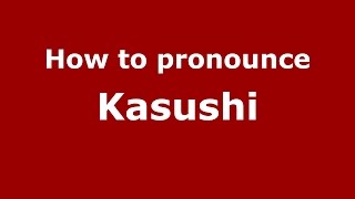 How to pronounce Kasushi