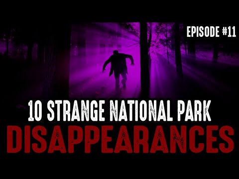 10 of the Strangest National Park Disappearances - Episode #11