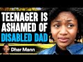 Teenager Is ASHAMED Of DISABLED DAD PG 13 Dhar Mann