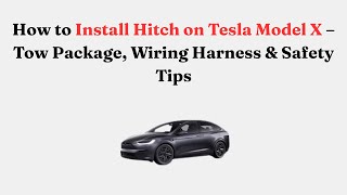 How to Install Hitch on Tesla Model X – Tow Package, Wiring Harness & Safety Tips