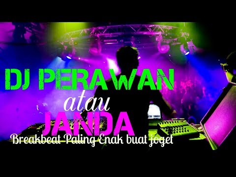 DJ PERAWAN ATAU JANDA BREAKBEAT PALING ENAK BUAT JOGET