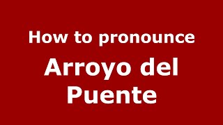 How to pronounce Arroyo Del Puente