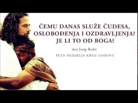 ČEMU DANAS SLUŽE ČUDESA, OSLOBOĐENJA I OZDRAVLJENJA? JE LI TO OD BOGA?