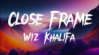 Wiz Khalifa - Close Frame [Lyrics]