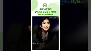 Kabar Duka Artis Park Soo Ryun Meninggal karena Jatuh dari Tangga, Seluruh Organnya Kini Didonorkan