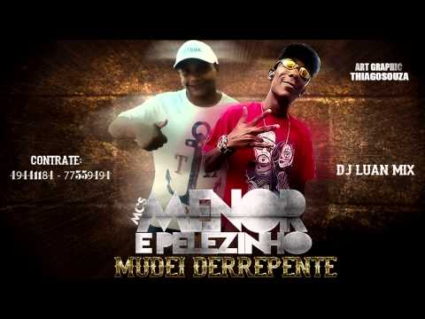 Mc's Menor E Pelezinho - Mudei Derrepente ( Dj Luan Mix ) Lançamento 2014