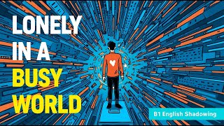 Feeling Lonely in a Busy World | B1 English Shadowing