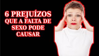 # 6 PREJUZOS QUE A FALTA DE SEXO PODE CAUSAR #