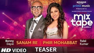 Song Teaser: Sanam Re/Phir Mohabbat | MixTape Season 2 | Tulsi Kumar | Benny Dayal