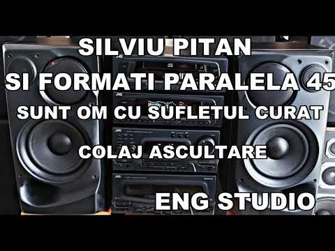 SILVIU PITAN SI FORMATIA PARALELA 45   --   SUNT OM CU SUFLETUL CURAT     (  COLAJ ASCULTARE)