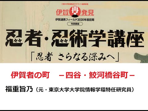 歴史文化学科 「伊賀者の町－四谷・鮫河橋谷町－」福重旨乃（元・東京大学大学院情報学環特任研究員）三重大学伊賀連携フィールド2020年度前期市民講座 「忍者・忍術学講座：忍者　さらなる深みへ」2020年7月18日