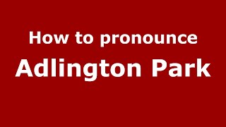 How to pronounce Adlington Park