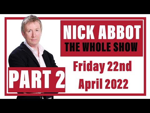 Nick Abbot - The Whole Show: Friday 22nd April 2022 (Part 2)