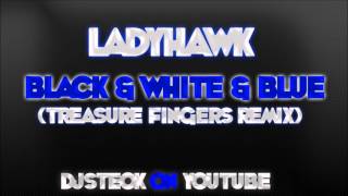 Ladyhawk - Black &amp; White &amp; Blue (Treasure Fingers Remix) HQ