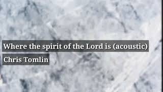 Chris Tomlin-where the spirit of the Lord is (acoustic)(lyric video)