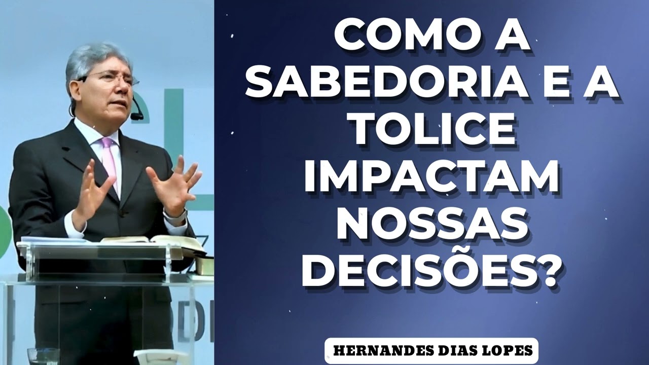 COMO A SABEDORIA E A TOLICE IMPACTAM NOSSAS DECISÕES? - Pastor Dias Lopes