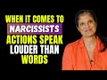 When it comes to narcissists, actions speak louder than words