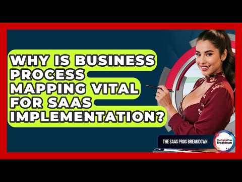 Why Is Business Process Mapping Vital For SaaS Implementation? - The SaaS Pros Breakdown