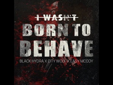 Black Hydra x Easy McCoy x City Wolf - I Wasn't Born To Behave