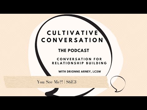 You See Me?! | Cultivative Conversation Podcast S6E3