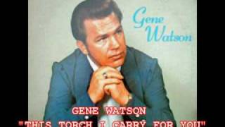 GENE WATSON - &quot;THIS TORCH I CARRY FOR YOU&quot;