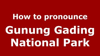 How to pronounce Gunung Gading National Park