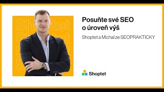 Shoptet a Michal ze SEOPRAKTICKY na téma, jak na pokročilé SEO v praxi.