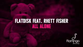 Flatdisk feat. Rhett Fisher - All Alone [Flamingo Recordings]