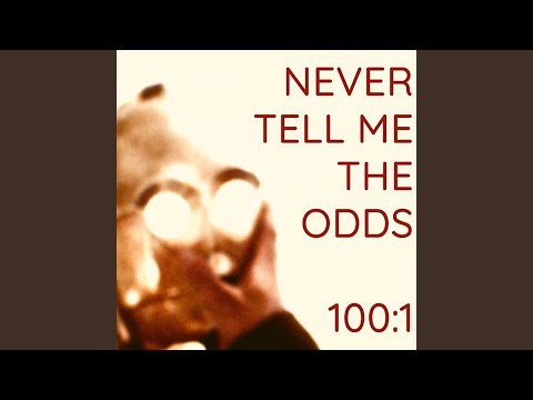 NEVER TELL ME THE ODDS