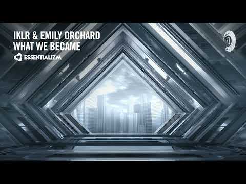 IKLR & Emily Orchard - What We Became [Essentializm] Extended