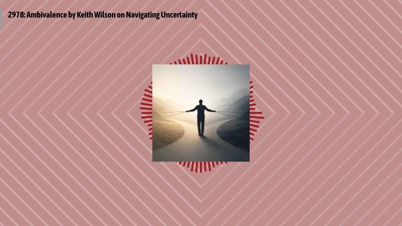 2978: Ambivalence by Keith Wilson on Navigating Uncertainty | Optimal Relationships Daily -...