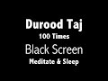 100 Times Durood E Taj Salawat With Black Screen For Mindfulness And Sleep Durood Sharif
