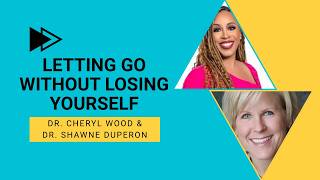 Letting Go Without Losing Yourself with Dr. Cheryl Wood & Dr. Shawne Duperon