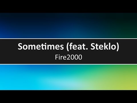 Fire2000 - Sometimes (feat. Steklo)