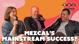 Mezcal's Continued Search for Mainstream Success | The VinePair Podcast