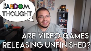 Are Video Games Releasing Unfinished? - Random Thought 1