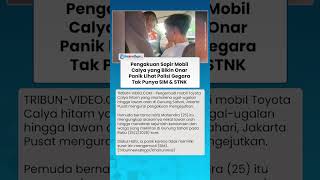PENGAKUAN Sopir Mobil Calya yang Onar di Jakarta, Panik Lihat Polisi Gegara Tak Punya SIM dan STNK