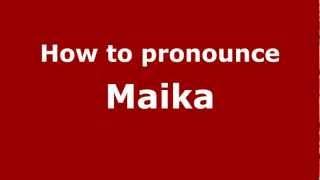 How to pronounce Maika