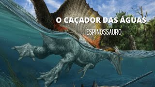 ESPINOSSAURO UM DINOSSAURO CAÇADOR DAS ÁGUAS